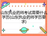 山东执业药师考试需要什么学历(山东执业药师学历要求)