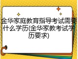 金华家庭教育指导考试需要什么学历(金华家教考试学历要求)