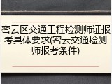 密云区交通工程检测师证报考具体要求(密云交通检测师报考条件)