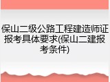 保山二级公路工程建造师证报考具体要求(保山二建报考条件)