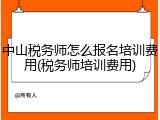 中山税务师怎么报名培训费用(税务师培训费用)