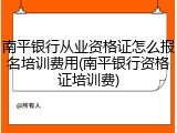 南平银行从业资格证怎么报名培训费用(南平银行资格证培训费)