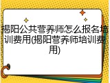 揭阳公共营养师怎么报名培训费用(揭阳营养师培训费用)