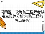 河西区一级消防工程师考试难点具体分析(消防工程师考点解析)