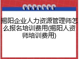揭阳企业人力资源管理师怎么报名培训费用(揭阳人资师培训费用)