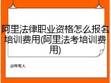阿里法律职业资格怎么报名培训费用(阿里法考培训费用)