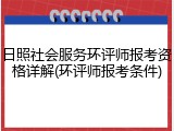 日照社会服务环评师报考资格详解(环评师报考条件)