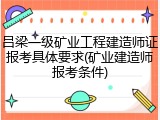 吕梁一级矿业工程建造师证报考具体要求(矿业建造师报考条件)