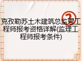 克孜勒苏土木建筑总监理工程师报考资格详解(监理工程师报考条件)