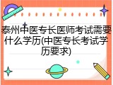 泰州中医专长医师考试需要什么学历(中医专长考试学历要求)