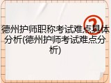德州护师职称考试难点具体分析(德州护师考试难点分析)