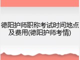德阳护师职称考试时间地点及费用(德阳护师考情)