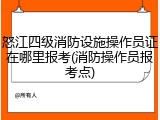 怒江四级消防设施操作员证在哪里报考(消防操作员报考点)