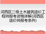 河西区二级土木建筑造价工程师报考资格详解(河西区造价师报考条件)