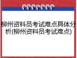 柳州资料员考试难点具体分析(柳州资料员考试难点)