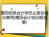 莆田初级会计师怎么报名培训费用(莆田会计培训报名费)
