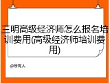 三明高级经济师怎么报名培训费用(高级经济师培训费用)