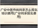 广安中医传统师承怎么报名培训费用(广安师承报名费用)