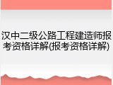 汉中二级公路工程建造师报考资格详解(报考资格详解)