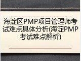 海淀区PMP项目管理师考试难点具体分析(海淀PMP考试难点解析)