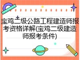 宝鸡二级公路工程建造师报考资格详解(宝鸡二级建造师报考条件)