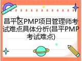昌平区PMP项目管理师考试难点具体分析(昌平PMP考试难点)