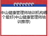 中山健康管理师培训机构哪个最好(中山健康管理师培训推荐)