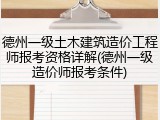 德州一级土木建筑造价工程师报考资格详解(德州一级造价师报考条件)