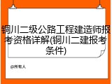 铜川二级公路工程建造师报考资格详解(铜川二建报考条件)