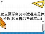 顺义区税务师考试难点具体分析(顺义税务考试难点)