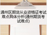 通州区期货从业资格证考试难点具体分析(通州期货考试难点)