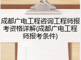 成都广电工程咨询工程师报考资格详解(成都广电工程师报考条件)