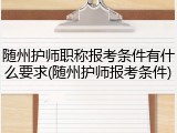 随州护师职称报考条件有什么要求(随州护师报考条件)