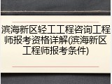 滨海新区轻工工程咨询工程师报考资格详解(滨海新区工程师报考条件)