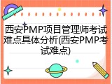 西安PMP项目管理师考试难点具体分析(西安PMP考试难点)