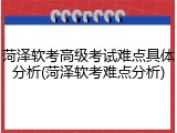 菏泽软考高级考试难点具体分析(菏泽软考难点分析)