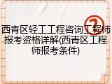 西青区轻工工程咨询工程师报考资格详解(西青区工程师报考条件)