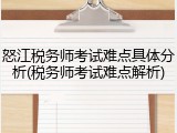 怒江税务师考试难点具体分析(税务师考试难点解析)