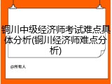 铜川中级经济师考试难点具体分析(铜川经济师难点分析)