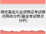德宏基金从业资格证考试难点具体分析(基金考试难点分析)