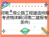 河南二级公路工程建造师报考资格详解(河南二建报考条件)