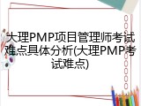 大理PMP项目管理师考试难点具体分析(大理PMP考试难点)