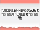 沧州法律职业资格怎么报名培训费用(沧州法考培训费用)