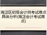海淀区初级会计师考试难点具体分析(海淀会计考试难点)
