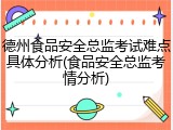 德州食品安全总监考试难点具体分析(食品安全总监考情分析)