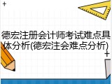 德宏注册会计师考试难点具体分析(德宏注会难点分析)