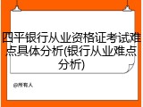 四平银行从业资格证考试难点具体分析(银行从业难点分析)