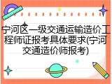 宁河区一级交通运输造价工程师证报考具体要求(宁河交通造价师报考)