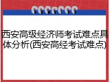 西安高级经济师考试难点具体分析(西安高经考试难点)