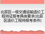 北辰区一级交通运输造价工程师证报考具体要求(北辰区造价工程师报考条件)